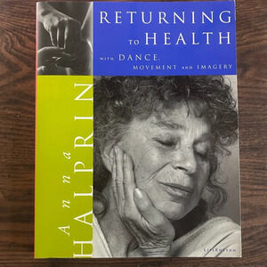 Returning to Health: With Dance, Movement and Imagery by Anna Halprin